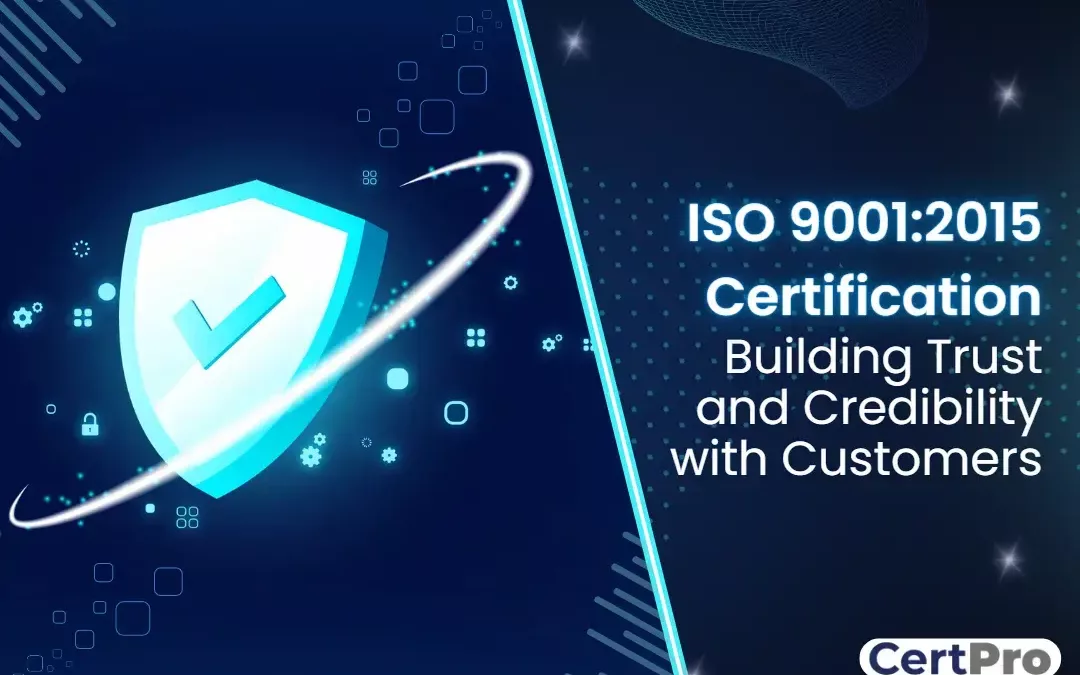 ISO 9001:2015 Certification: Building Trust and Credibility with Customers