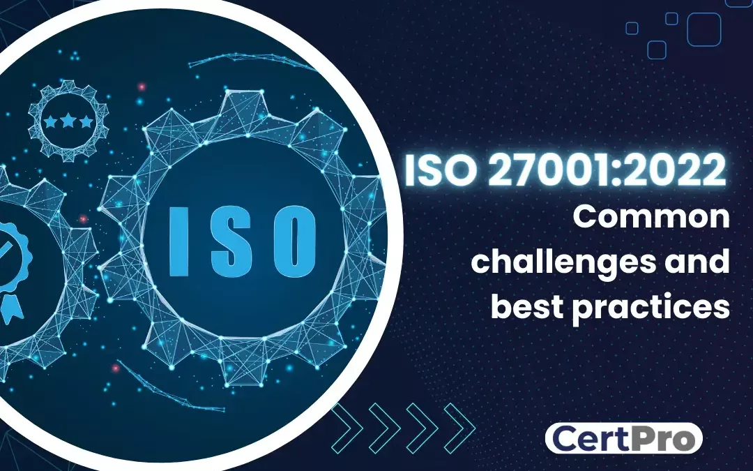 COMMON CHALLENGES AND BEST PRACTICES FOR ISO 27001: 2022 CERTIFICATION