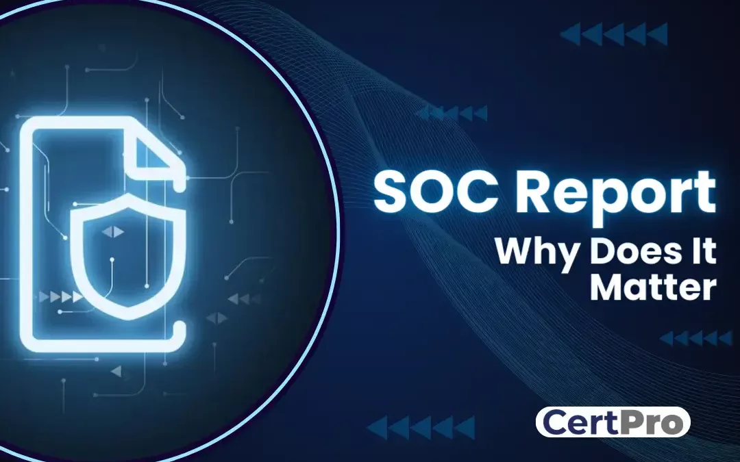 WHAT IS A SOC REPORT, AND WHY DOES IT MATTER?