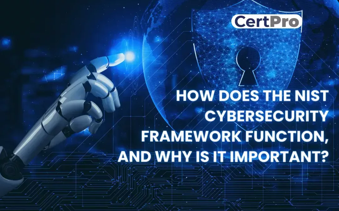 HOW DOES THE NIST CYBERSECURITY FRAMEWORK FUNCTION, AND WHY IS IT IMPORTANT?
